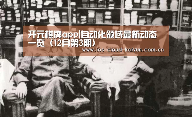开元棋牌app|自动化领域最新动态一览(12月第3期)(图3) 开元棋牌app|自动化领域最新动态一览(12月第3期)(图3)