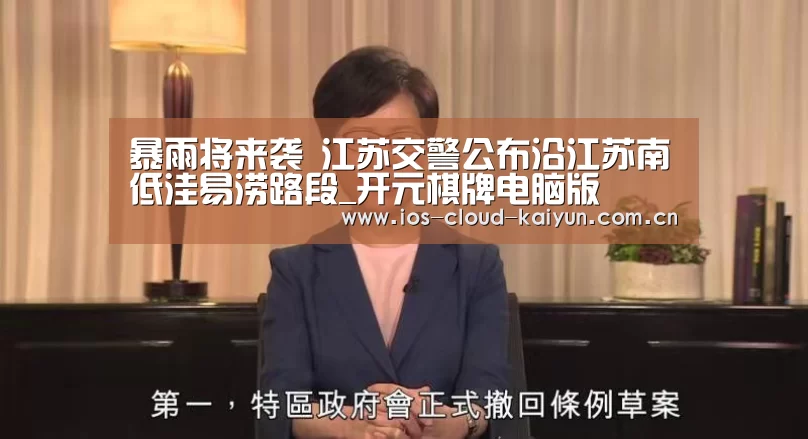暴雨将来袭 江苏交警公布沿江苏南低洼易涝路段_开元棋牌电脑版(图1) 暴雨将来袭 江苏交警公布沿江苏南低洼易涝路段_开元棋牌电脑版(图1)